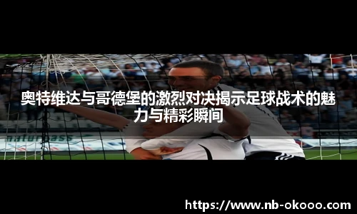 奥特维达与哥德堡的激烈对决揭示足球战术的魅力与精彩瞬间